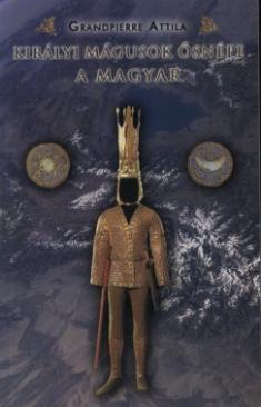 Királyi mágusok ősnépe a magyar (Grandpierre Attila) könyv
