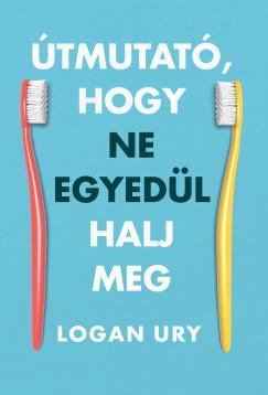 Útmutató, hogy ne egyedül halj meg (Logan Ury)