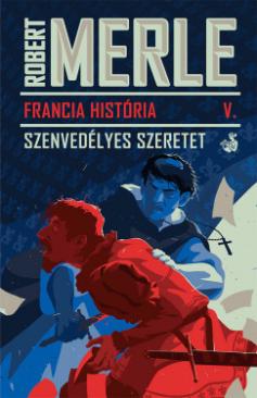 Francia História V. - Szenvedélyes szeretet (Robert Merle) könyv