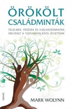 Örökölt családminták - Félelmek, érzések és viselkedésminták, melyeket a tudtunkon kívül átvettünk (Wolynn Mark) könyv
