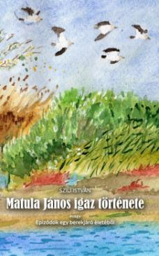 Matula János igaz története (Szili István)