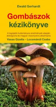 Gombászok kézikönyve (Ewald Gerhardt - Locsmándi Csaba - Vasas Gizella) könyv