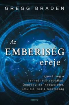 Az emberiség ereje - Ismerd meg a benned rejlő csodákat : öngyógyítás, hosszú élet, intuíció, tiszta (Gregg Braden) könyv